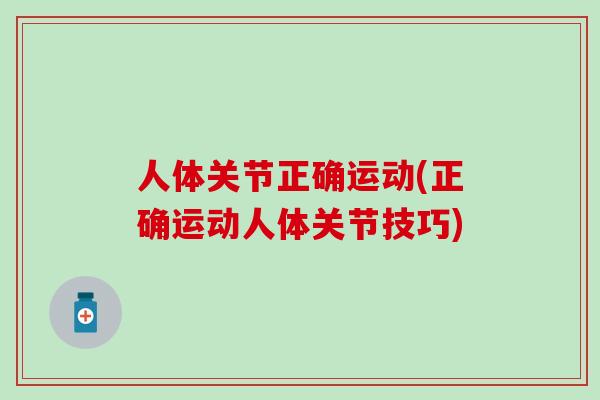 人体关节正确运动(正确运动人体关节技巧) 人体关节正确运动(正确运动人体关节技巧)