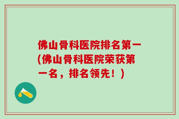 佛山骨科医院排名第一(佛山骨科医院荣获第一名，排名领先！)