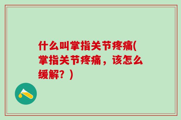 什么叫掌指关节疼痛(掌指关节疼痛，该怎么缓解？)