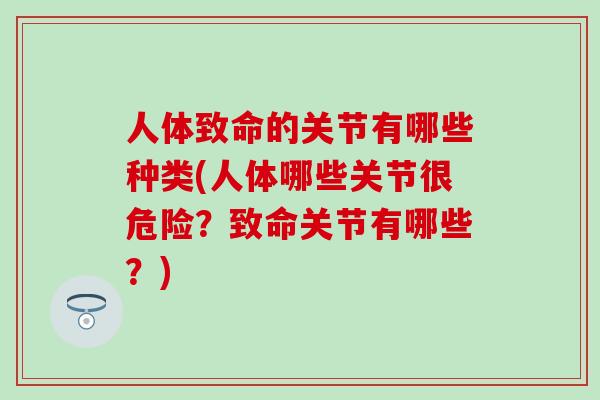 人体致命的关节有哪些种类(人体哪些关节很危险？致命关节有哪些？)