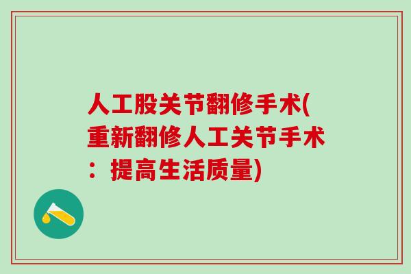 人工股关节翻修手术(重新翻修人工关节手术：提高生活质量)