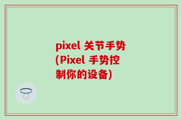 pixel 关节手势(Pixel 手势控制你的设备)