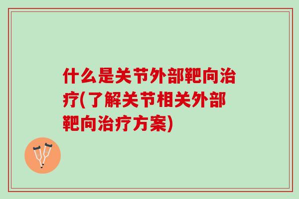 什么是关节外部靶向(了解关节相关外部靶向方案) 什么是关节外部靶向(了解关节相关外部靶向方案)