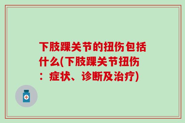 下肢踝关节的扭伤包括什么(下肢踝关节扭伤：症状、诊断及治疗)
