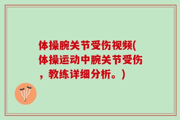 体操腕关节受伤视频(体操运动中腕关节受伤，教练详细分析。)