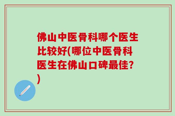 佛山中医骨科哪个医生比较好(哪位中医骨科医生在佛山口碑最佳？)