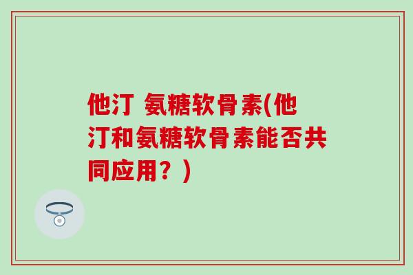 他汀 氨糖软骨素(他汀和氨糖软骨素能否共同应用？)