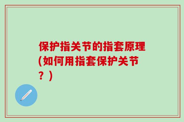 保护指关节的指套原理(如何用指套保护关节？)