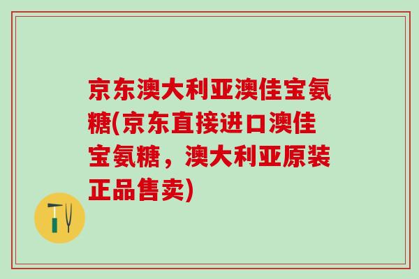 京东澳大利亚澳佳宝氨糖(京东直接进口澳佳宝氨糖，澳大利亚原装正品售卖)