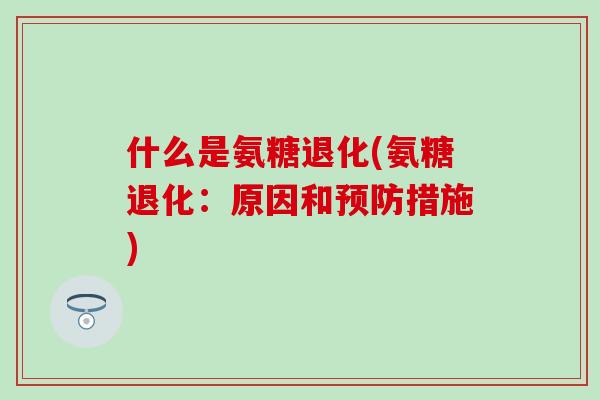 什么是氨糖退化(氨糖退化：原因和预防措施)