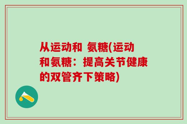 从运动和 氨糖(运动和氨糖：提高关节健康的双管齐下策略)