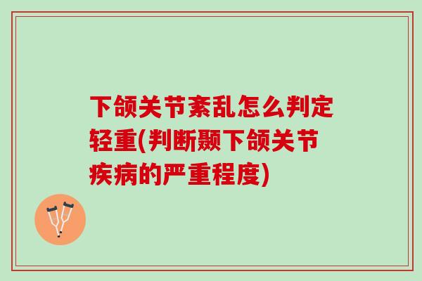 下颌关节紊乱怎么判定轻重(判断颞下颌关节疾病的严重程度)