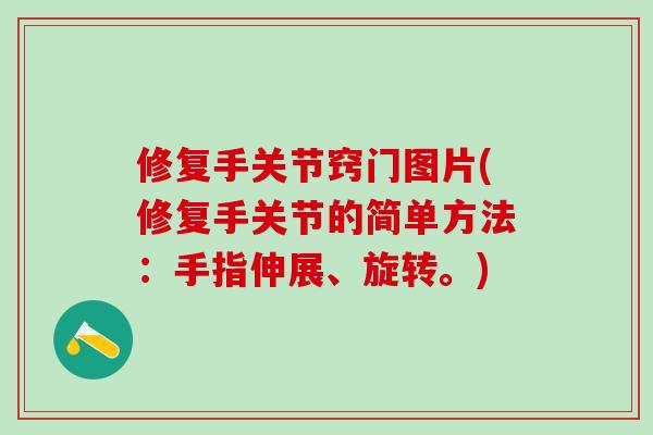 修复手关节窍门图片(修复手关节的简单方法：手指伸展、旋转。)