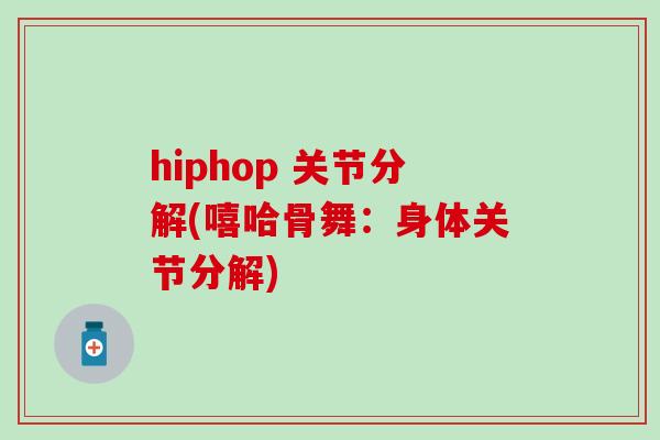 hiphop 关节分解(嘻哈骨舞：身体关节分解)