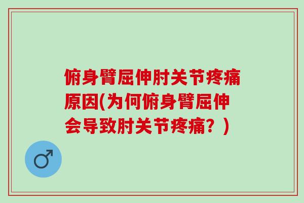俯身臂屈伸肘关节原因(为何俯身臂屈伸会导致肘关节?) 俯身臂屈伸肘关节原因(为何俯身臂屈伸会导致肘关节?)
