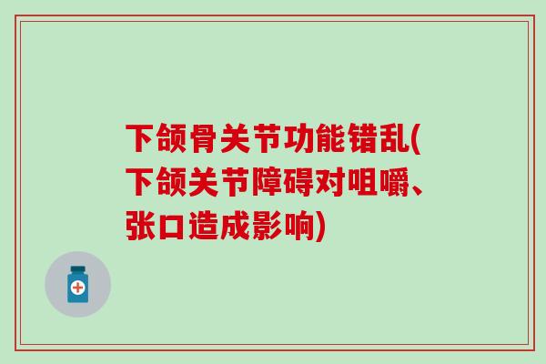 下颌骨关节功能错乱(下颌关节障碍对咀嚼、张口造成影响)