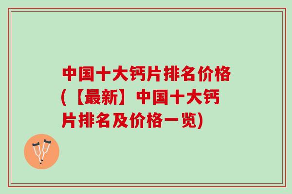 中国十大钙片排名价格(【最新】中国十大钙片排名及价格一览)
