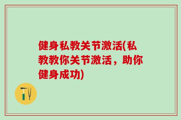 健身私教关节激活(私教教你关节激活，助你健身成功)