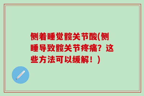 侧着睡觉髋关节酸(侧睡导致髋关节疼痛？这些方法可以缓解！)