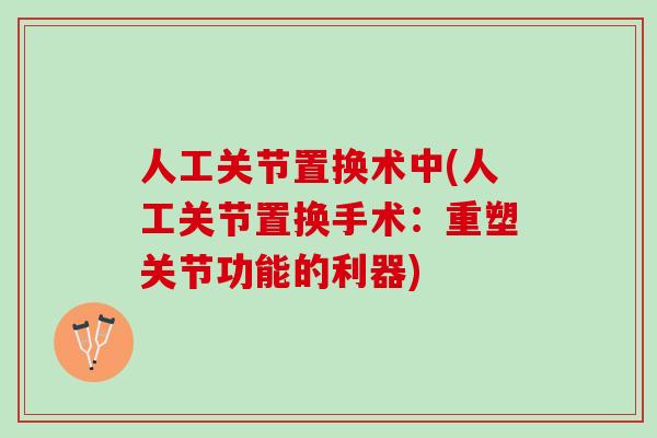 人工关节置换术中(人工关节置换手术：重塑关节功能的利器)
