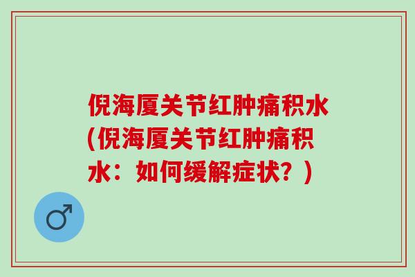 倪海厦关节红肿痛积水(倪海厦关节红肿痛积水：如何缓解症状？)