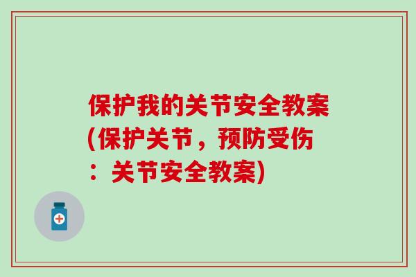 保护我的关节安全教案(保护关节，预防受伤：关节安全教案)