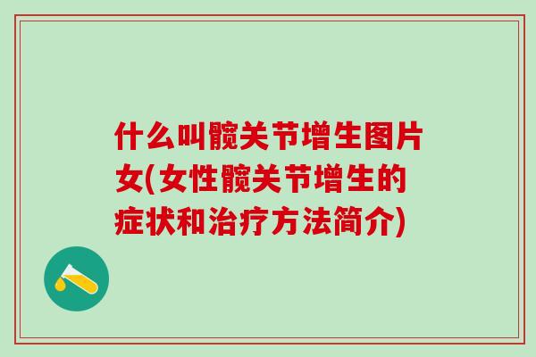 什么叫髋关节增生图片女(女性髋关节增生的症状和治疗方法简介)