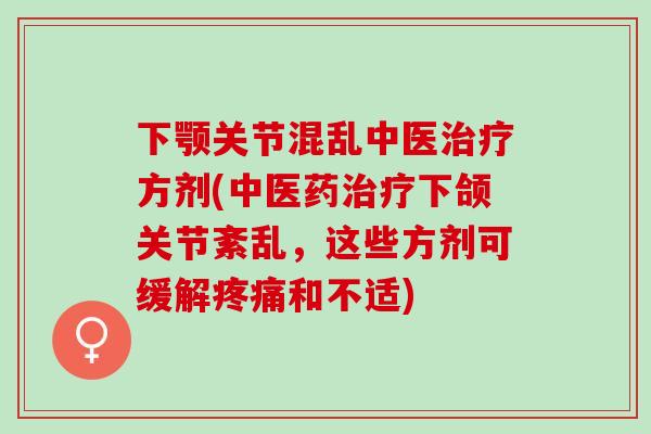 下颚关节混乱中医方剂(中医药下颌关节紊乱，这些方剂可缓解和不适)