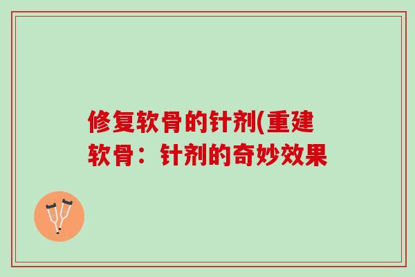 修复软骨的针剂(重建软骨：针剂的奇妙效果