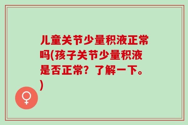 儿童关节少量积液正常吗(孩子关节少量积液是否正常？了解一下。)