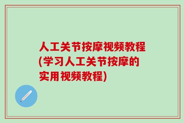 人工关节按摩视频教程(学习人工关节按摩的实用视频教程)