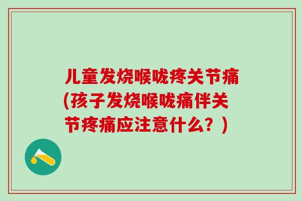 儿童发烧喉咙疼关节痛(孩子发烧喉咙痛伴关节应注意什么？)