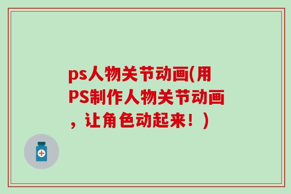 ps人物关节动画(用PS制作人物关节动画，让角色动起来！)