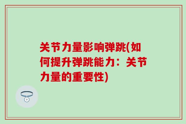 关节力量影响弹跳(如何提升弹跳能力：关节力量的重要性)