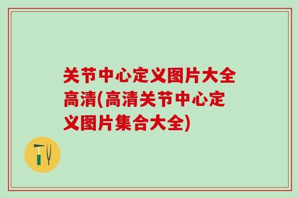 关节中心定义图片大全高清(高清关节中心定义图片集合大全)