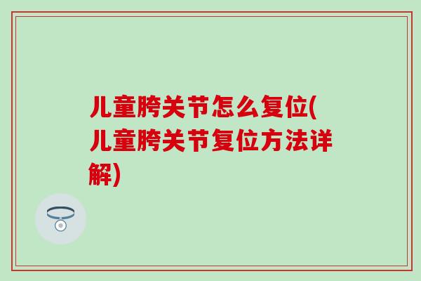 儿童胯关节怎么复位(儿童胯关节复位方法详解)