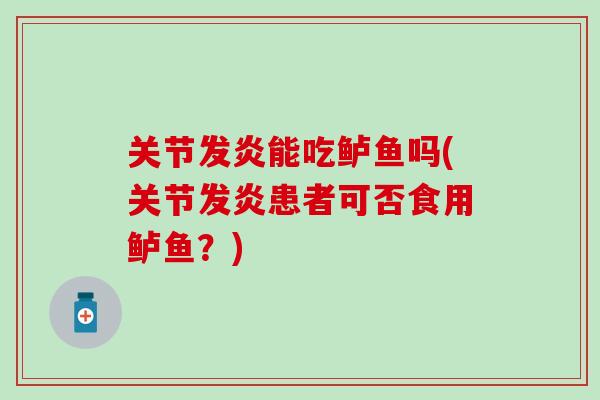 关节发炎能吃鲈鱼吗(关节发炎患者可否食用鲈鱼？)