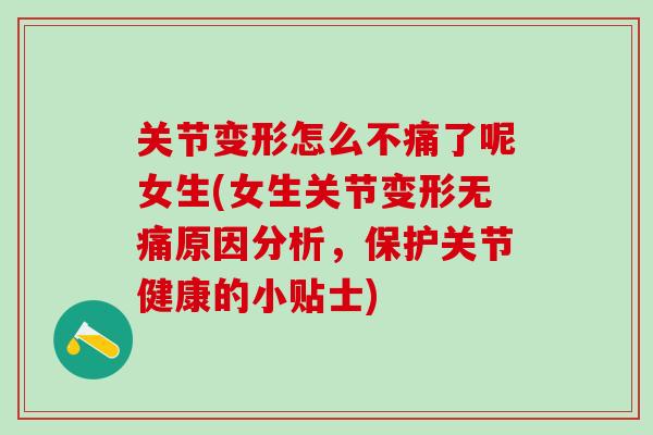 关节变形怎么不痛了呢女生(女生关节变形无痛原因分析，保护关节健康的小贴士)