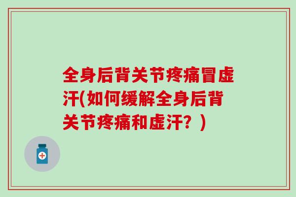 全身后背关节疼痛冒虚汗(如何缓解全身后背关节疼痛和虚汗？)