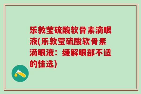 乐敦莹硫酸软骨素滴眼液(乐敦莹硫酸软骨素滴眼液：缓解眼部不适的佳选)