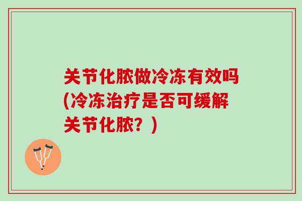 关节化脓做冷冻有效吗(冷冻治疗是否可缓解关节化脓？)