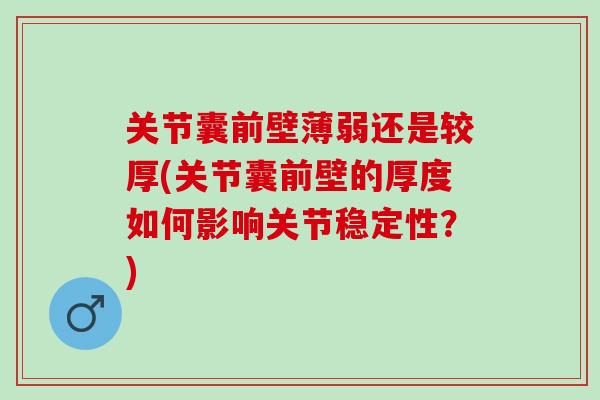 关节囊前壁薄弱还是较厚(关节囊前壁的厚度如何影响关节稳定性？)