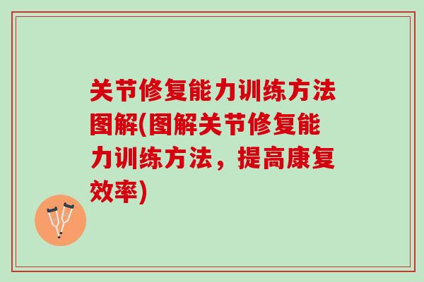 关节修复能力训练方法图解(图解关节修复能力训练方法，提高康复效率)