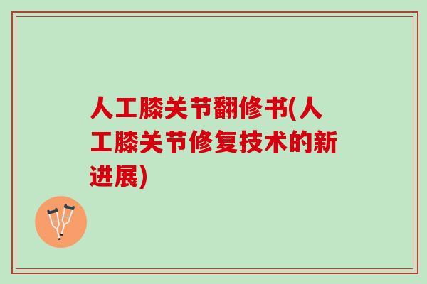人工膝关节翻修书(人工膝关节修复技术的新进展)