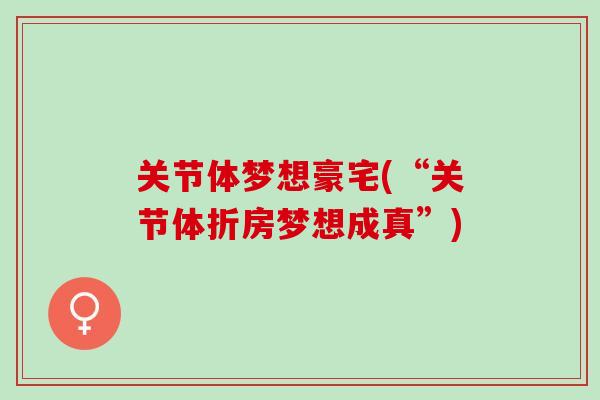 关节体梦想豪宅(“关节体折房梦想成真”)