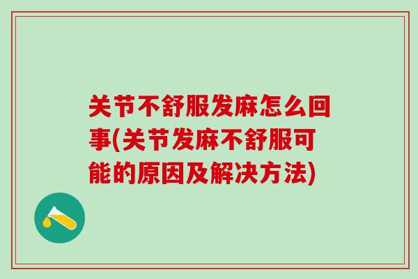 关节不舒服发麻怎么回事(关节发麻不舒服可能的原因及解决方法)