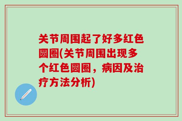关节周围起了好多红色圆圈(关节周围出现多个红色圆圈，病因及治疗方法分析)