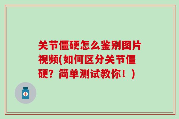 关节僵硬怎么鉴别图片视频(如何区分关节僵硬？简单测试教你！)