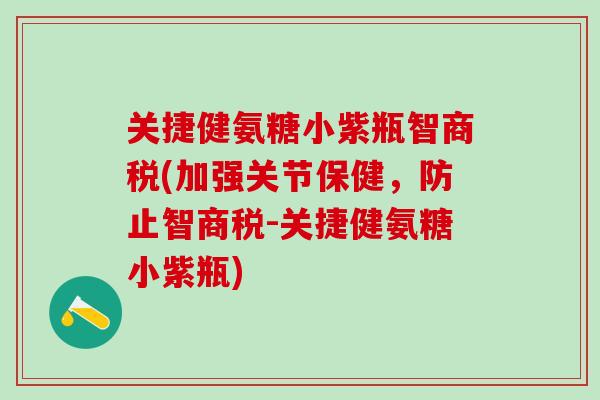 关捷健氨糖小紫瓶智商税(加强关节保健，防止智商税-关捷健氨糖小紫瓶)