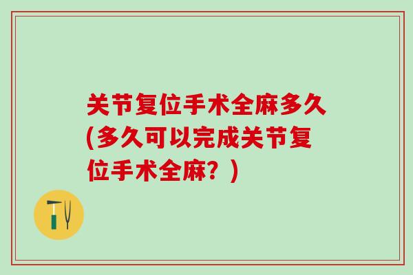 关节复位手术全麻多久(多久可以完成关节复位手术全麻？)